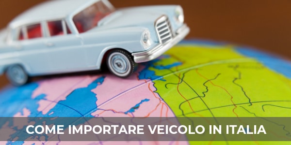 Importare un veicolo in Italia: guida completa